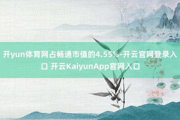 开yun体育网占畅通市值的4.55%-开云官网登录入口 开云
