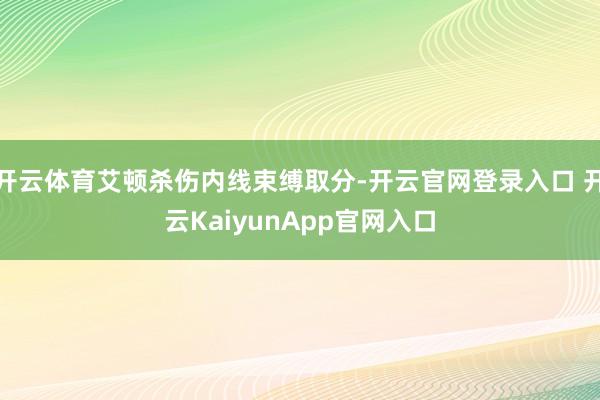 开云体育艾顿杀伤内线束缚取分-开云官网登录入口 开云Kaiy