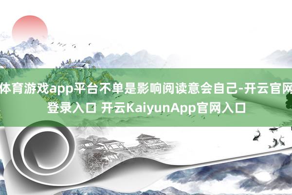 体育游戏app平台不单是影响阅读意会自己-开云官网登录入口 开云KaiyunApp官网入口