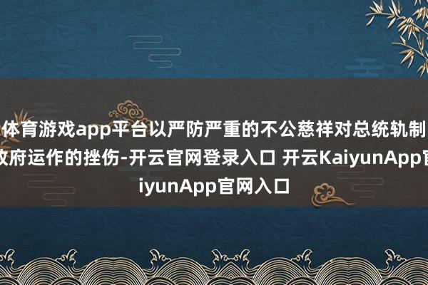 体育游戏app平台以严防严重的不公慈祥对总统轨制和联邦政府运作的挫伤-开云官网登录入口 开云KaiyunApp官网入口