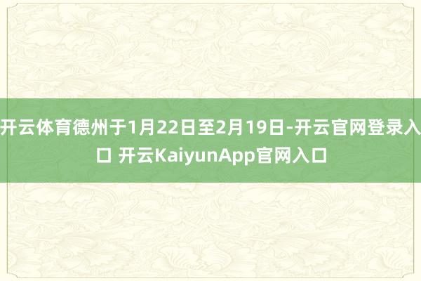 开云体育德州于1月22日至2月19日-开云官网登录入口 开云