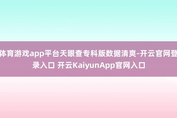体育游戏app平台天眼查专科版数据清爽-开云官网登录入口 开