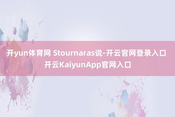 开yun体育网 Stournaras说-开云官网登录入口 开