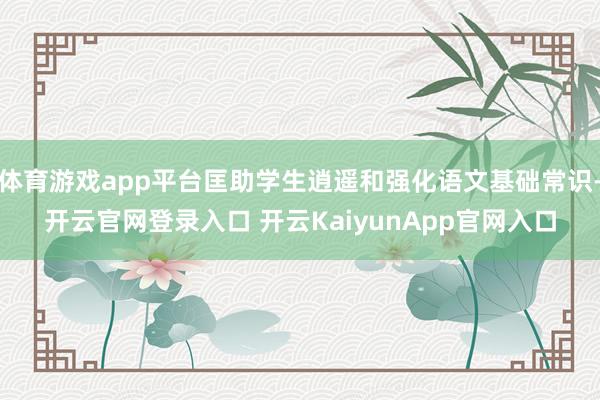 体育游戏app平台匡助学生逍遥和强化语文基础常识-开云官网登