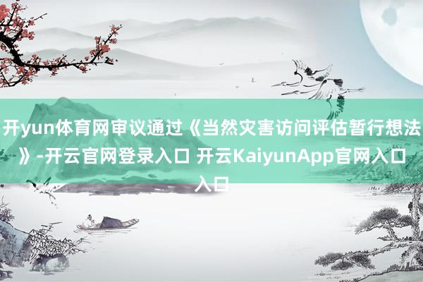 开yun体育网审议通过《当然灾害访问评估暂行想法》-开云官网