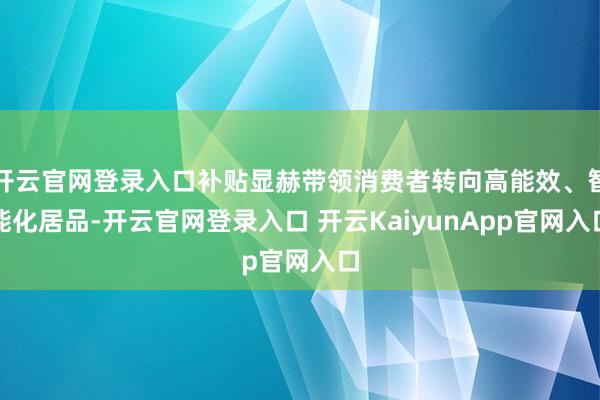 开云官网登录入口补贴显赫带领消费者转向高能效、智能化居品-开