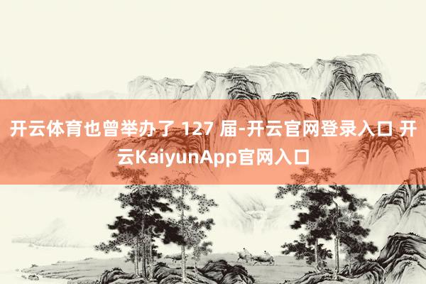 开云体育也曾举办了 127 届-开云官网登录入口 开云Kai