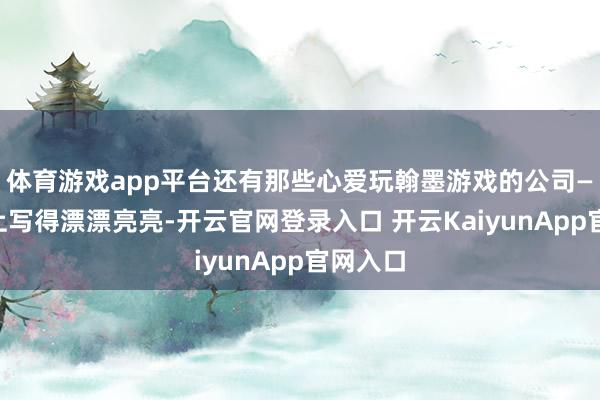 体育游戏app平台还有那些心爱玩翰墨游戏的公司——公约上写得