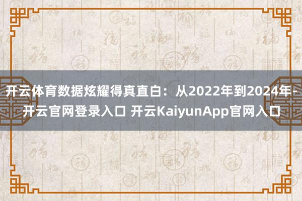 开云体育数据炫耀得真直白：从2022年到2024年-开云官网